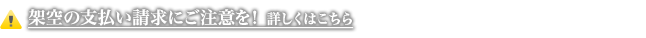 架空の支払い請求にご注意を！詳しくはこちら